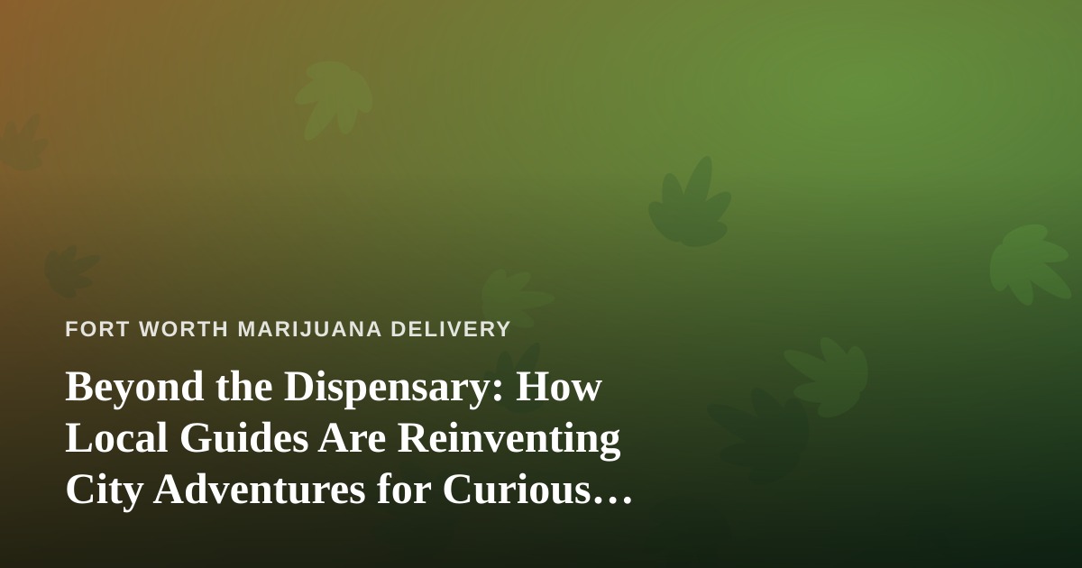 Beyond the Dispensary: How Local Guides Are Reinventing City Adventures for Curious Travelers