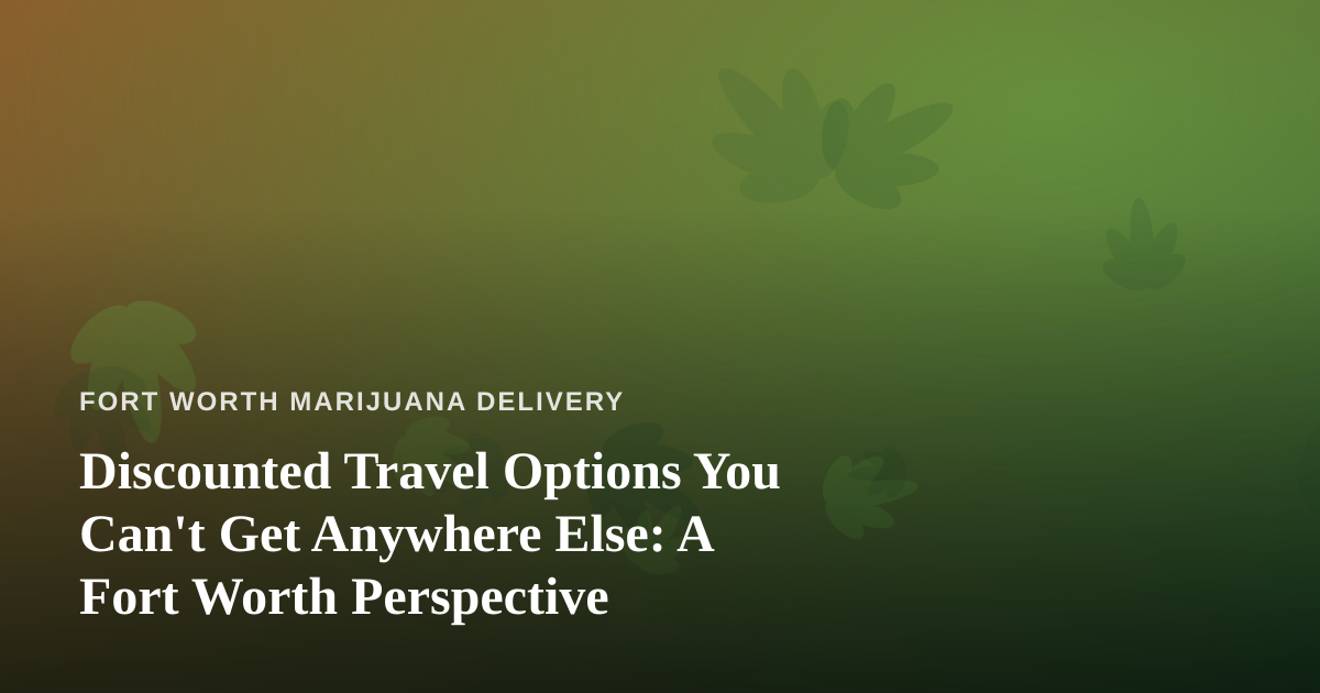 Discounted Travel Options You Can’t Get Anywhere Else: A Fort Worth Perspective