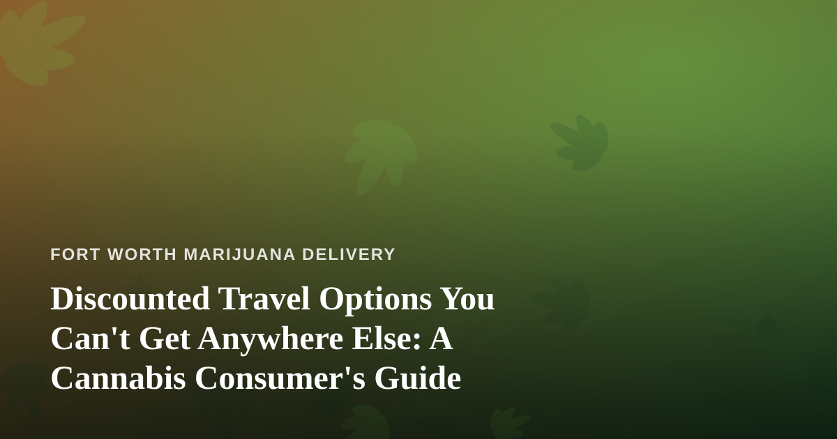 Discounted Travel Options You Can’t Get Anywhere Else: A Cannabis Consumer’s Guide