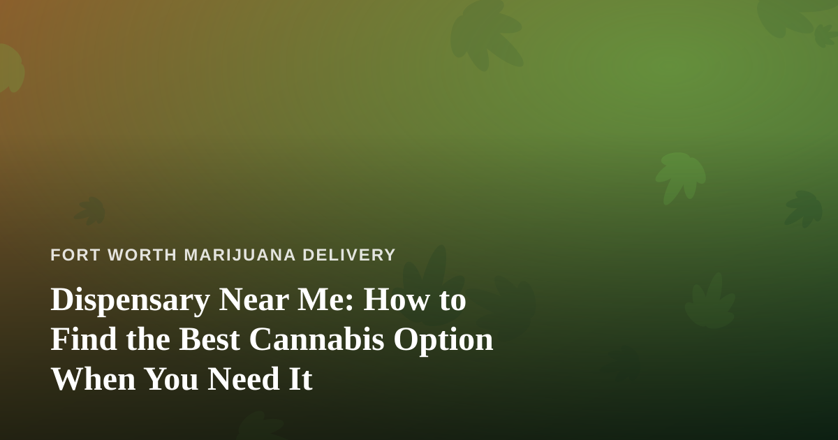 Dispensary Near Me: How to Find the Best Cannabis Option When You Need It