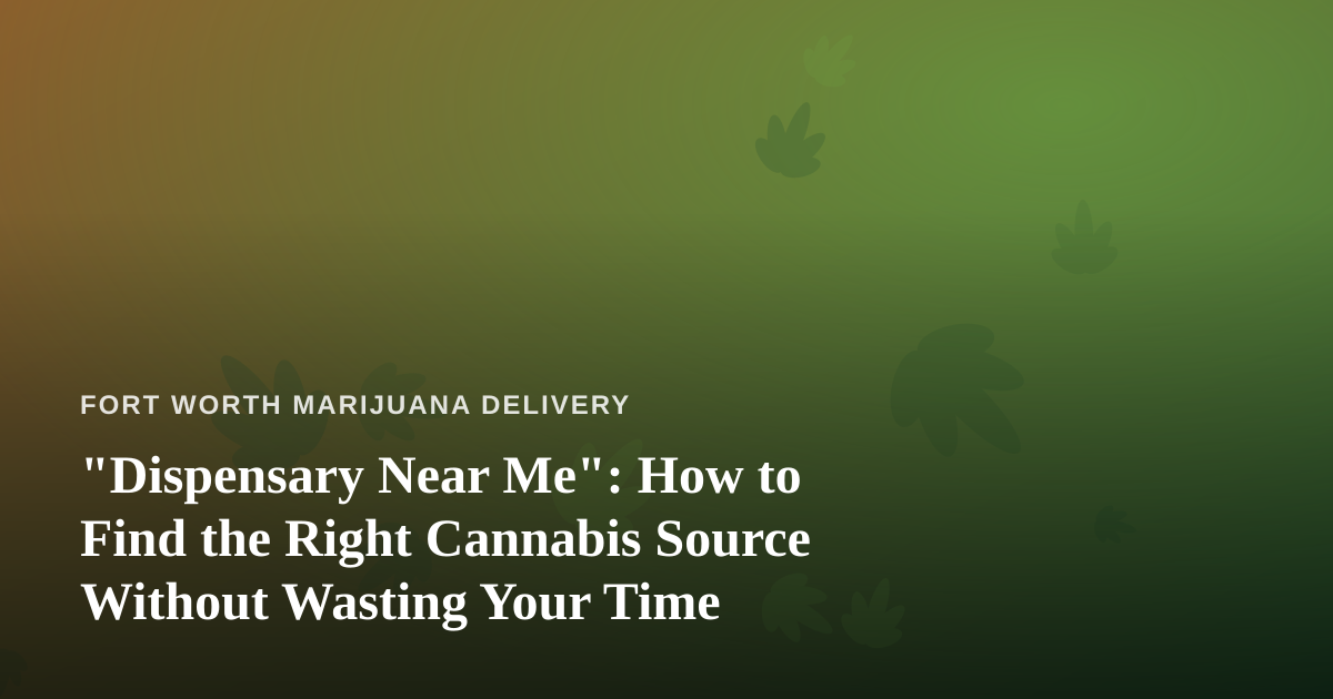 “Dispensary Near Me”: How to Find the Right Cannabis Source Without Wasting Your Time