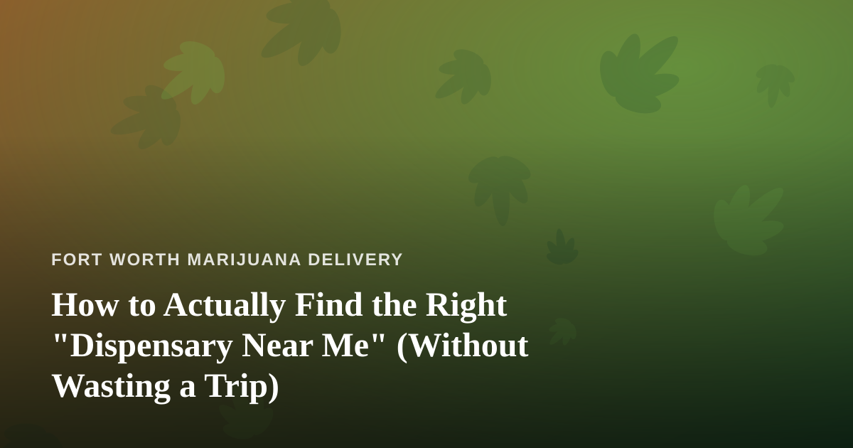 How to Actually Find the Right “Dispensary Near Me” (Without Wasting a Trip)
