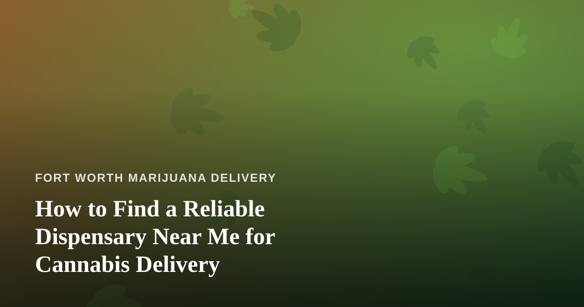 How to Find a Reliable Dispensary Near Me for Cannabis Delivery