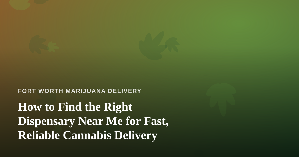 How to Find the Right Dispensary Near Me for Fast, Reliable Cannabis Delivery