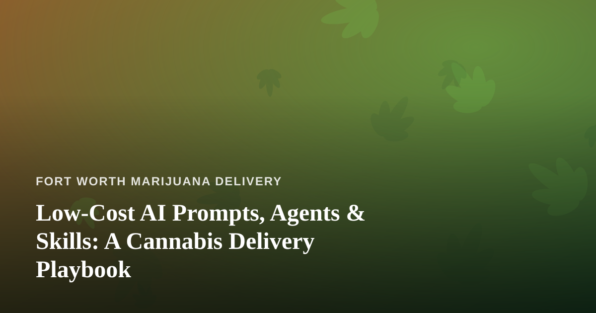 Low-Cost AI Prompts, Agents & Skills: A Cannabis Delivery Playbook