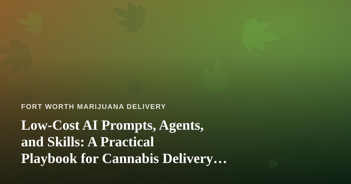 Low-Cost AI Prompts, Agents, and Skills: A Practical Playbook for Cannabis Delivery Operators