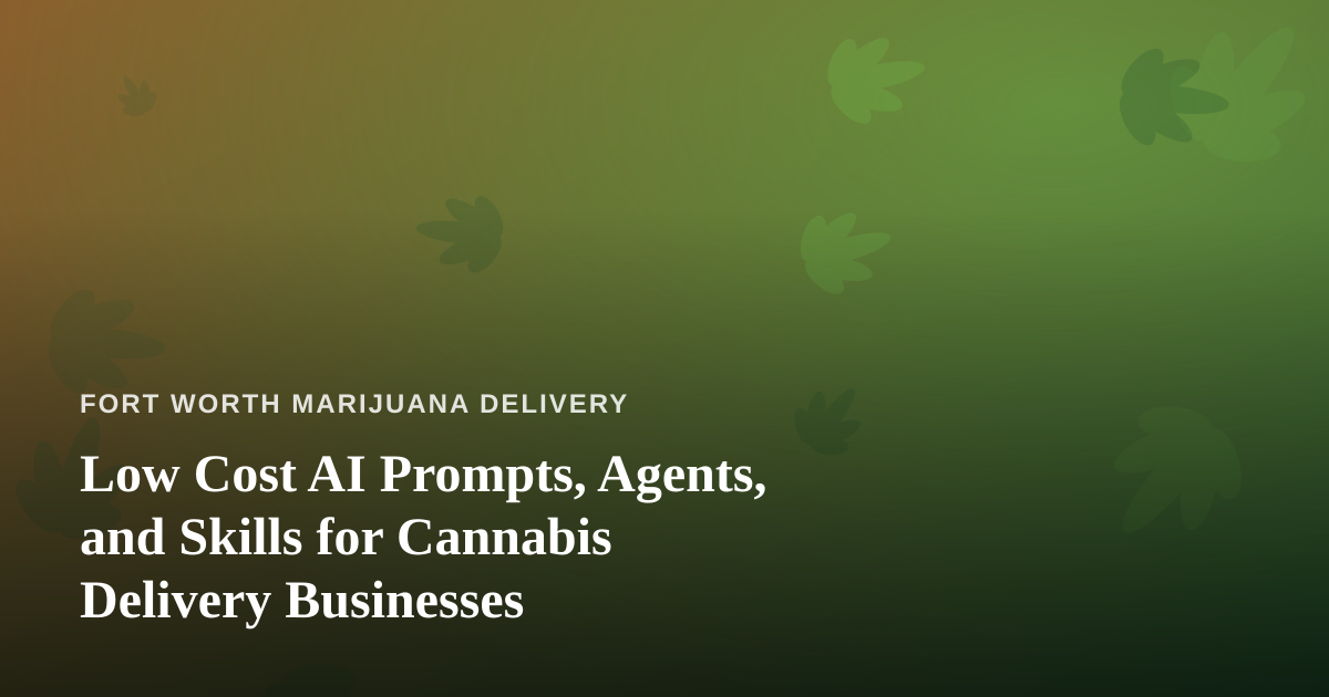 Low Cost AI Prompts, Agents, and Skills for Cannabis Delivery Businesses