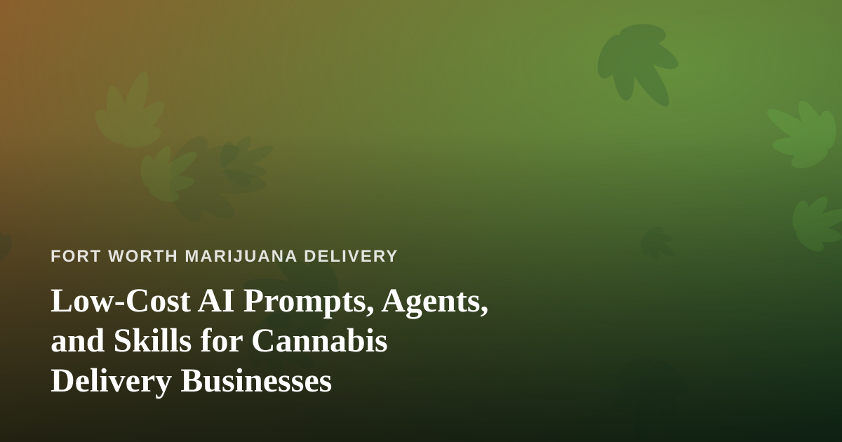 Low-Cost AI Prompts, Agents, and Skills for Cannabis Delivery Businesses