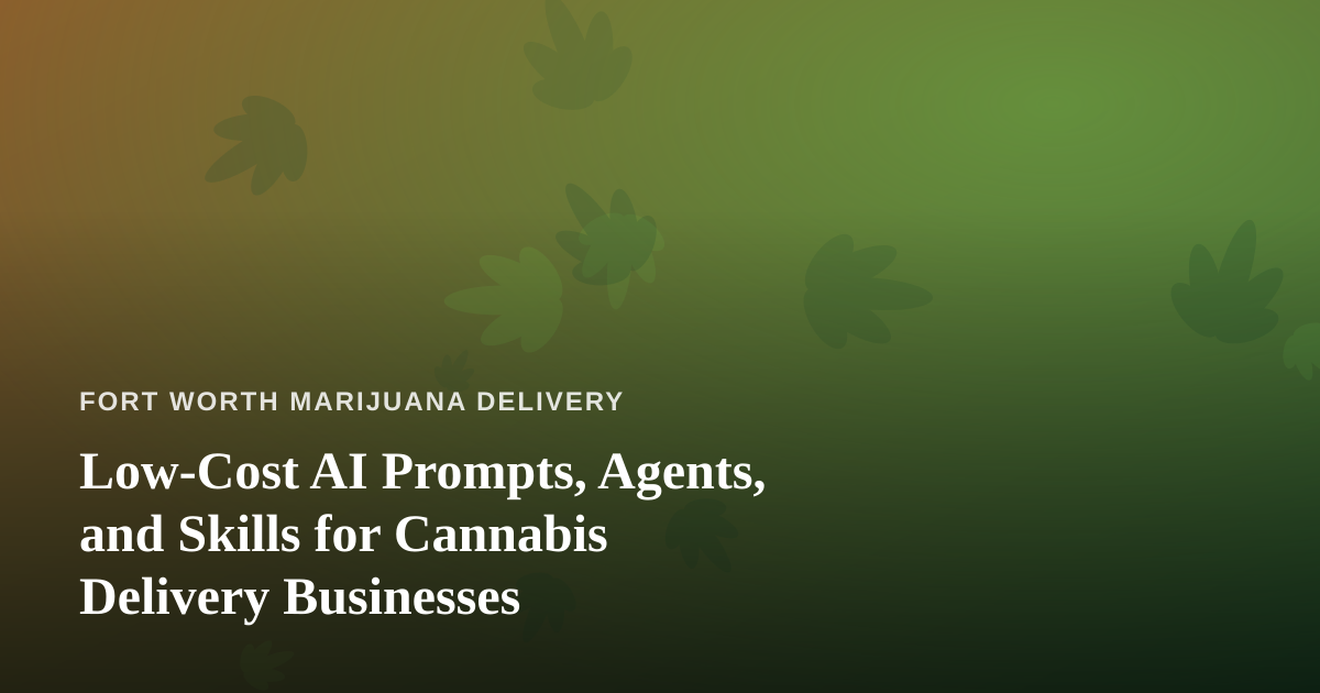Low-Cost AI Prompts, Agents, and Skills for Cannabis Delivery Businesses