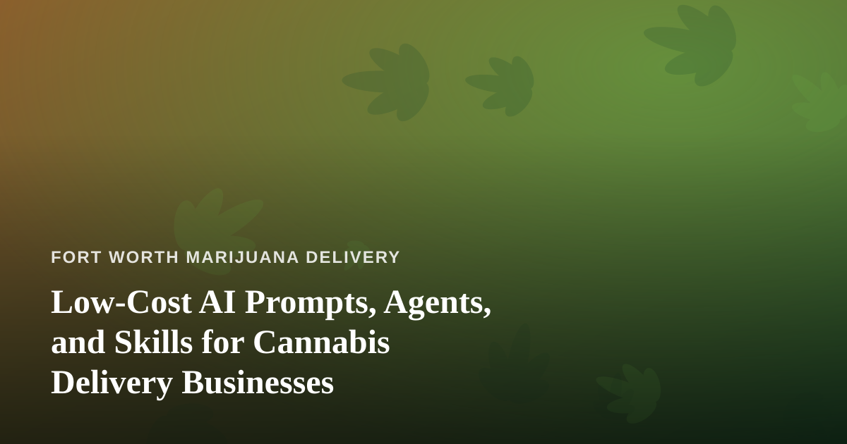 Low-Cost AI Prompts, Agents, and Skills for Cannabis Delivery Businesses