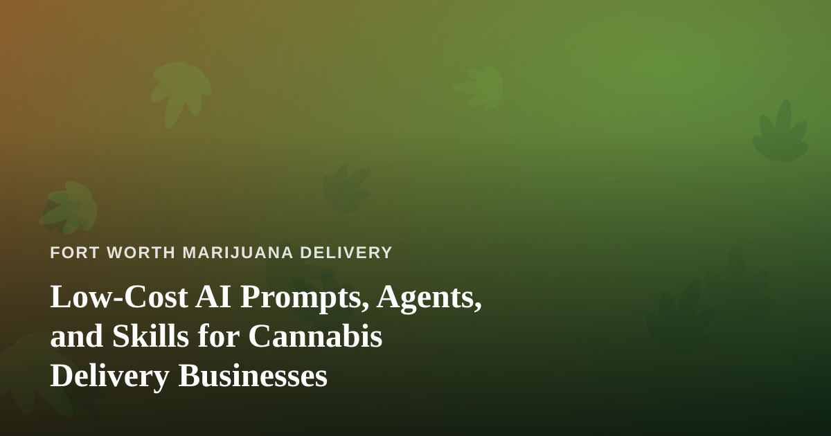 Low-Cost AI Prompts, Agents, and Skills for Cannabis Delivery Businesses