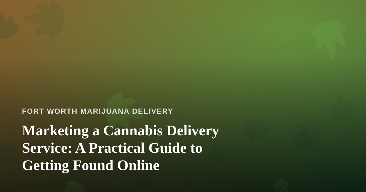 Marketing a Cannabis Delivery Service: A Practical Guide to Getting Found Online