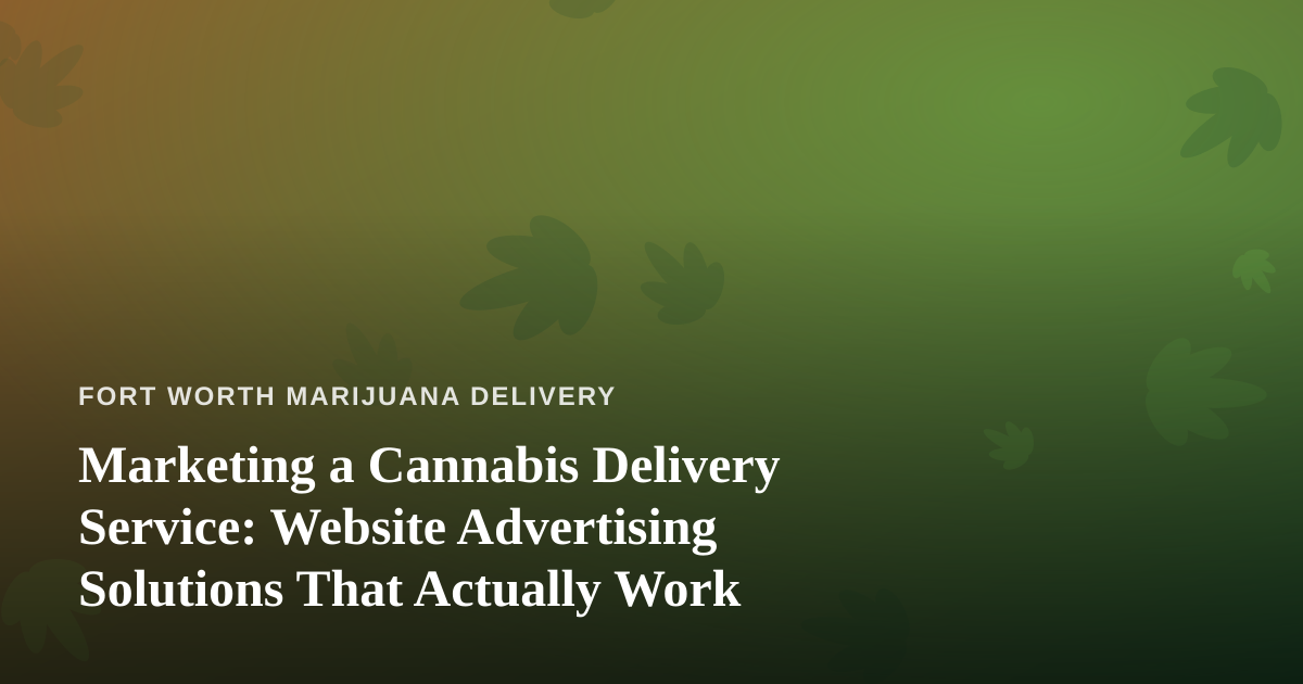 Marketing a Cannabis Delivery Service: Website Advertising Solutions That Actually Work