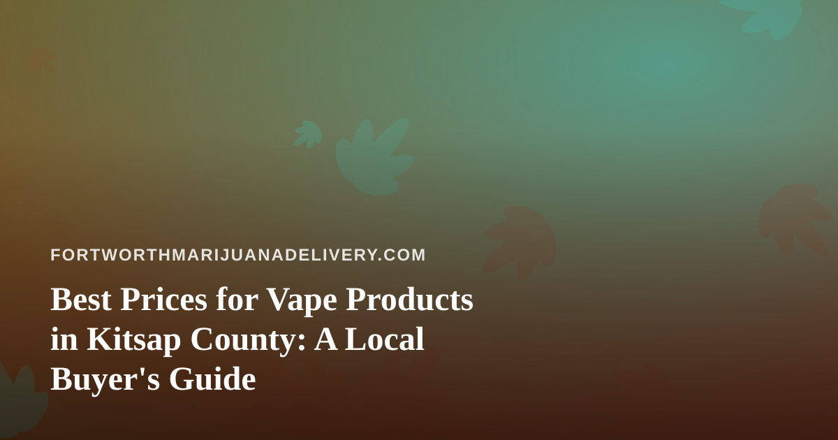 Best Prices for Vape Products in Kitsap County: A Local Buyer’s Guide
