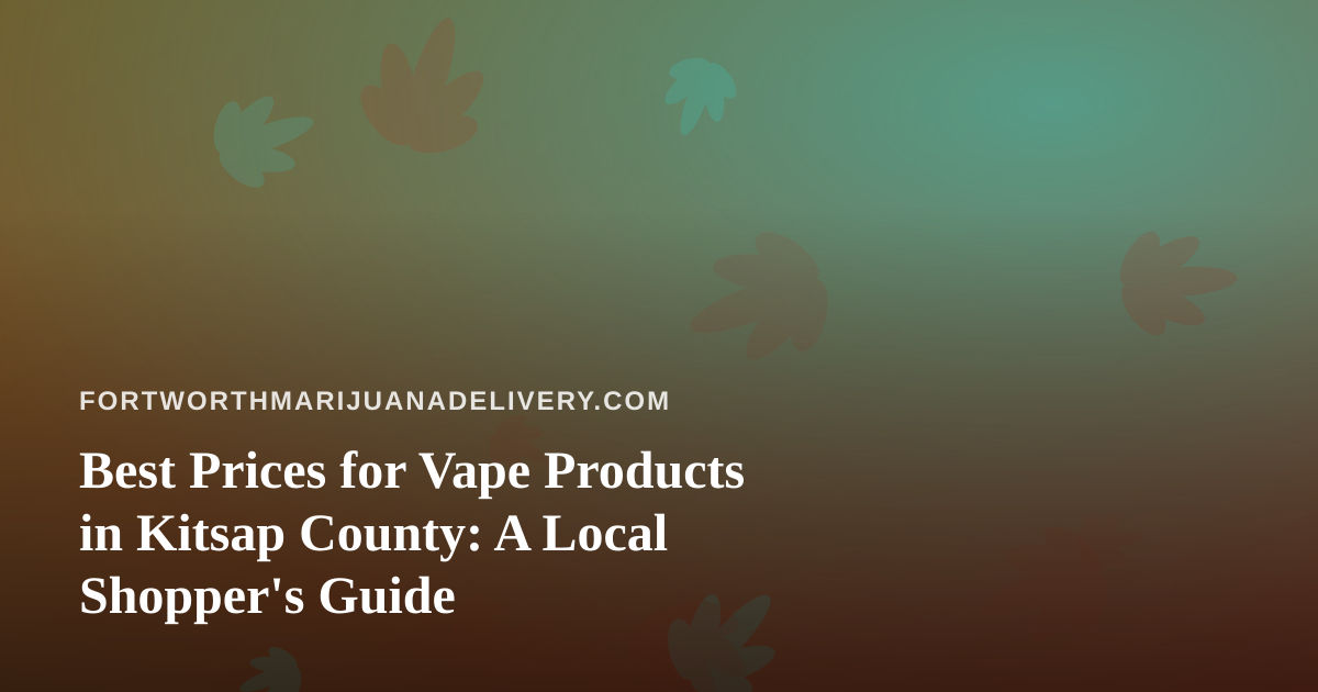 Best Prices for Vape Products in Kitsap County: A Local Shopper’s Guide