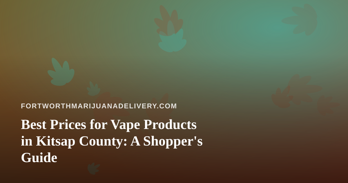 Best Prices for Vape Products in Kitsap County: A Shopper’s Guide