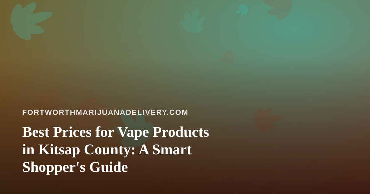 Best Prices for Vape Products in Kitsap County: A Smart Shopper’s Guide