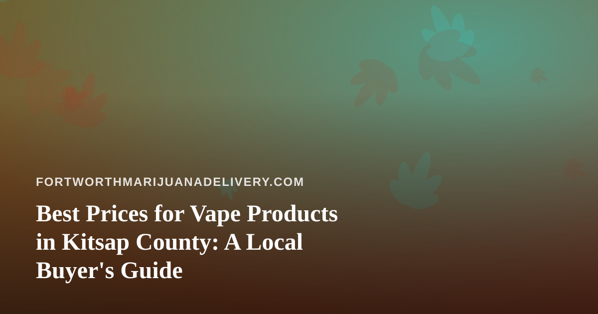 Best Prices for Vape Products in Kitsap County: A Local Buyer’s Guide