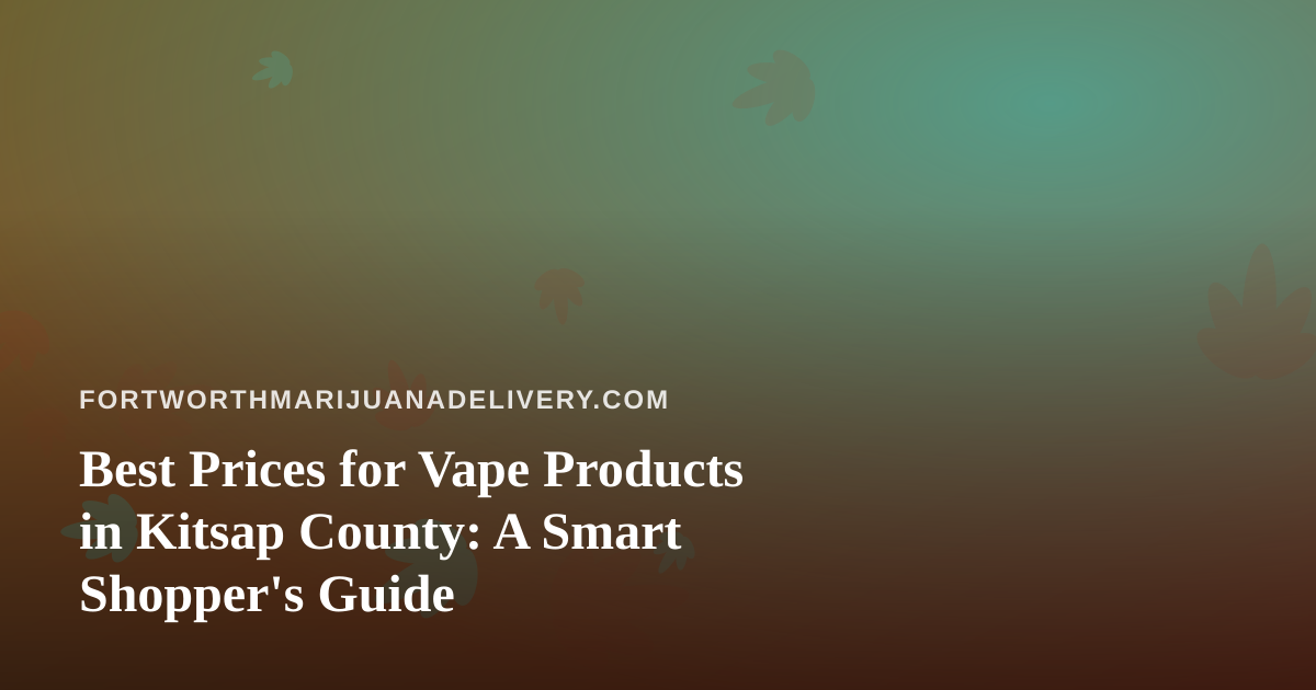 Best Prices for Vape Products in Kitsap County: A Smart Shopper’s Guide
