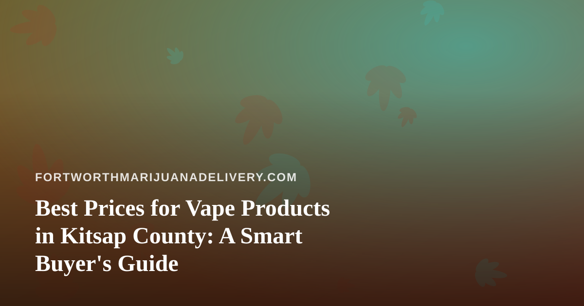 Best Prices for Vape Products in Kitsap County: A Smart Buyer’s Guide