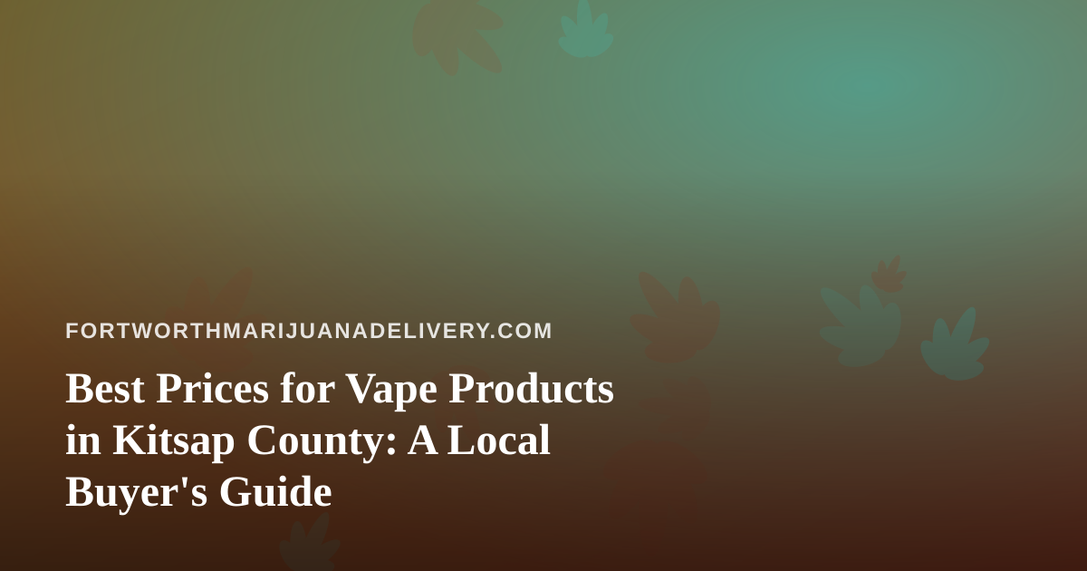 Best Prices for Vape Products in Kitsap County: A Local Buyer’s Guide