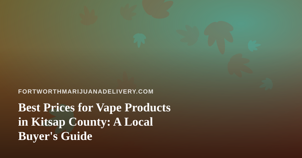 Best Prices for Vape Products in Kitsap County: A Local Buyer’s Guide