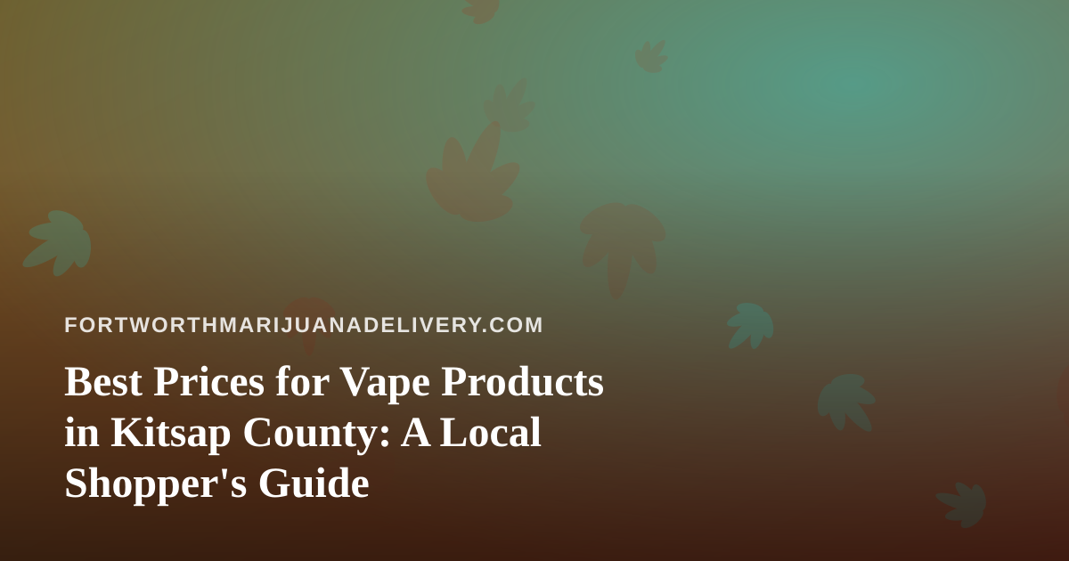 Best Prices for Vape Products in Kitsap County: A Local Shopper’s Guide