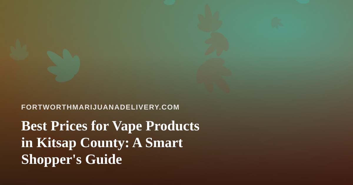 Best Prices for Vape Products in Kitsap County: A Smart Shopper’s Guide