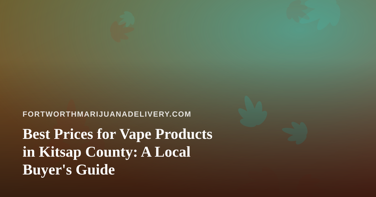 Best Prices for Vape Products in Kitsap County: A Local Buyer’s Guide