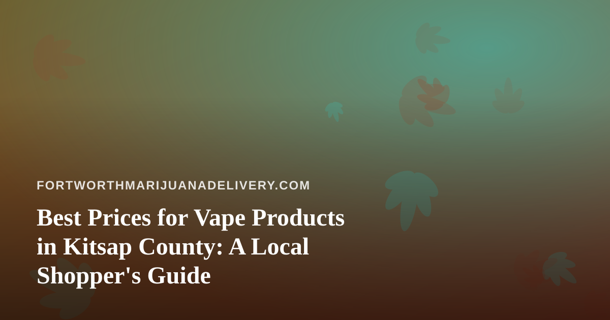 Best Prices for Vape Products in Kitsap County: A Local Shopper’s Guide