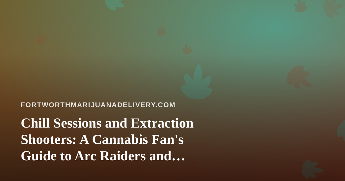 Chill Sessions and Extraction Shooters: A Cannabis Fan’s Guide to Arc Raiders and Wardogs on Twitch