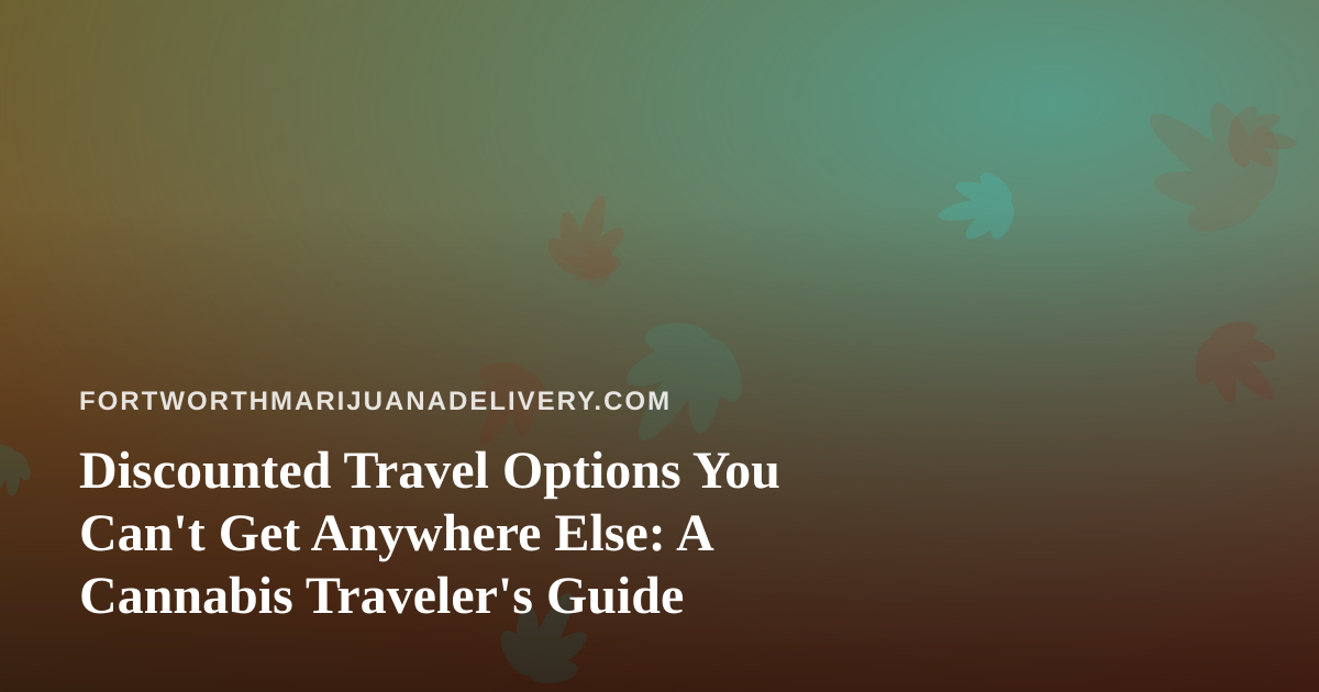 Discounted Travel Options You Can’t Get Anywhere Else: A Cannabis Traveler’s Guide
