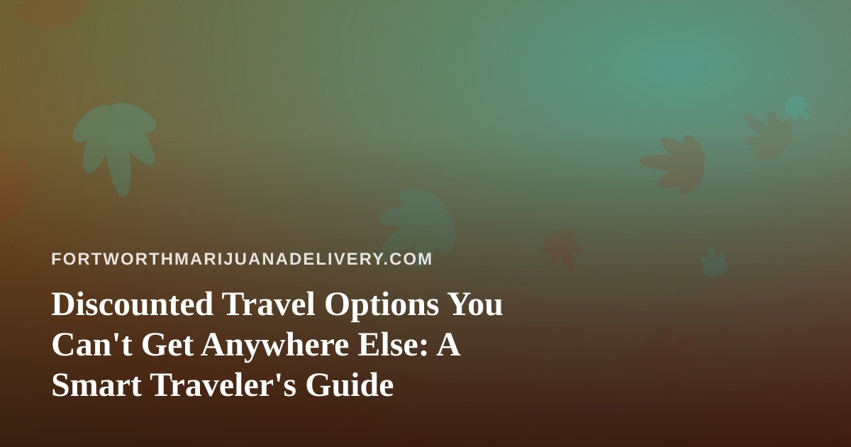 Discounted Travel Options You Can’t Get Anywhere Else: A Smart Traveler’s Guide