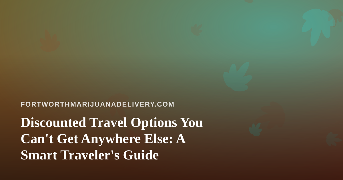 Discounted Travel Options You Can’t Get Anywhere Else: A Smart Traveler’s Guide
