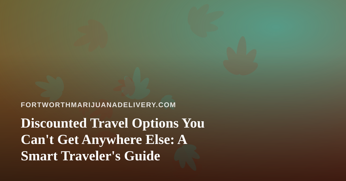 Discounted Travel Options You Can’t Get Anywhere Else: A Smart Traveler’s Guide