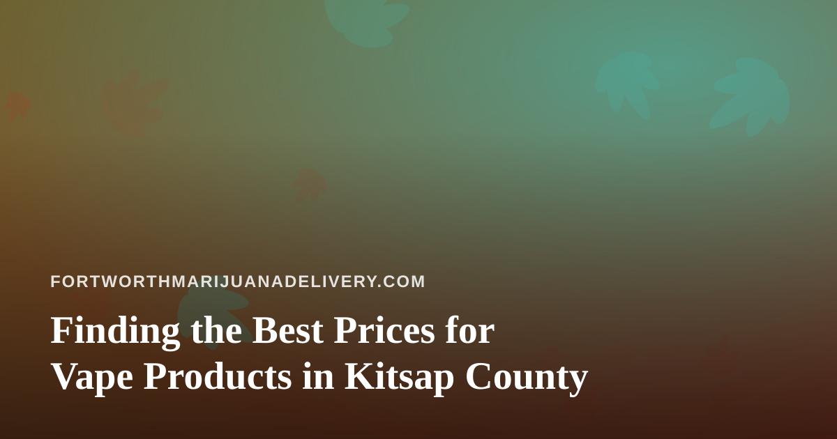 Finding the Best Prices for Vape Products in Kitsap County