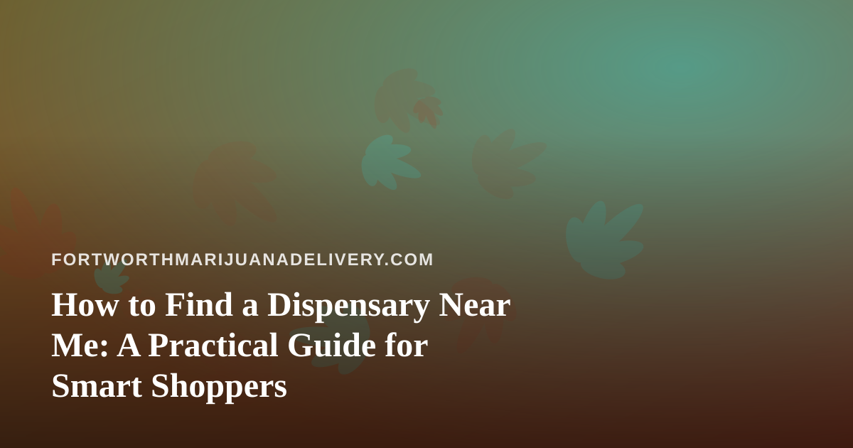 How to Find a Dispensary Near Me: A Practical Guide for Smart Shoppers