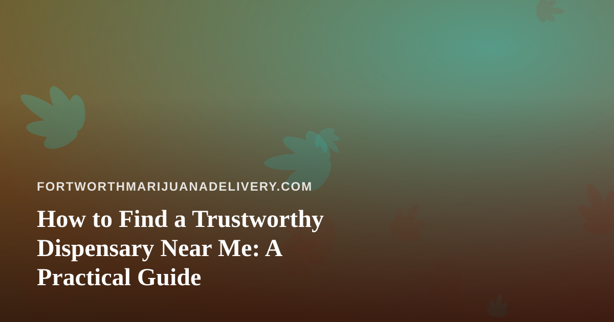 How to Find a Trustworthy Dispensary Near Me: A Practical Guide