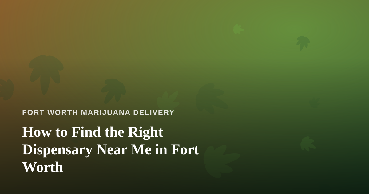 How to Find the Right Dispensary Near Me in Fort Worth