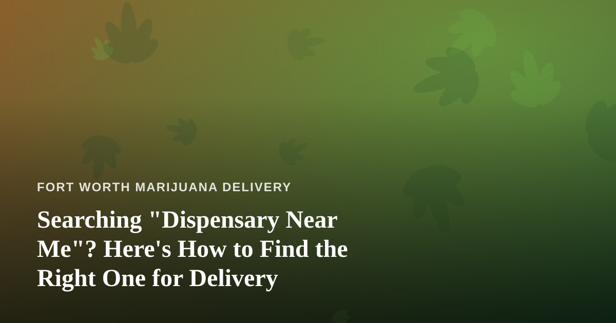 Searching “Dispensary Near Me”? Here’s How to Find the Right One for Delivery