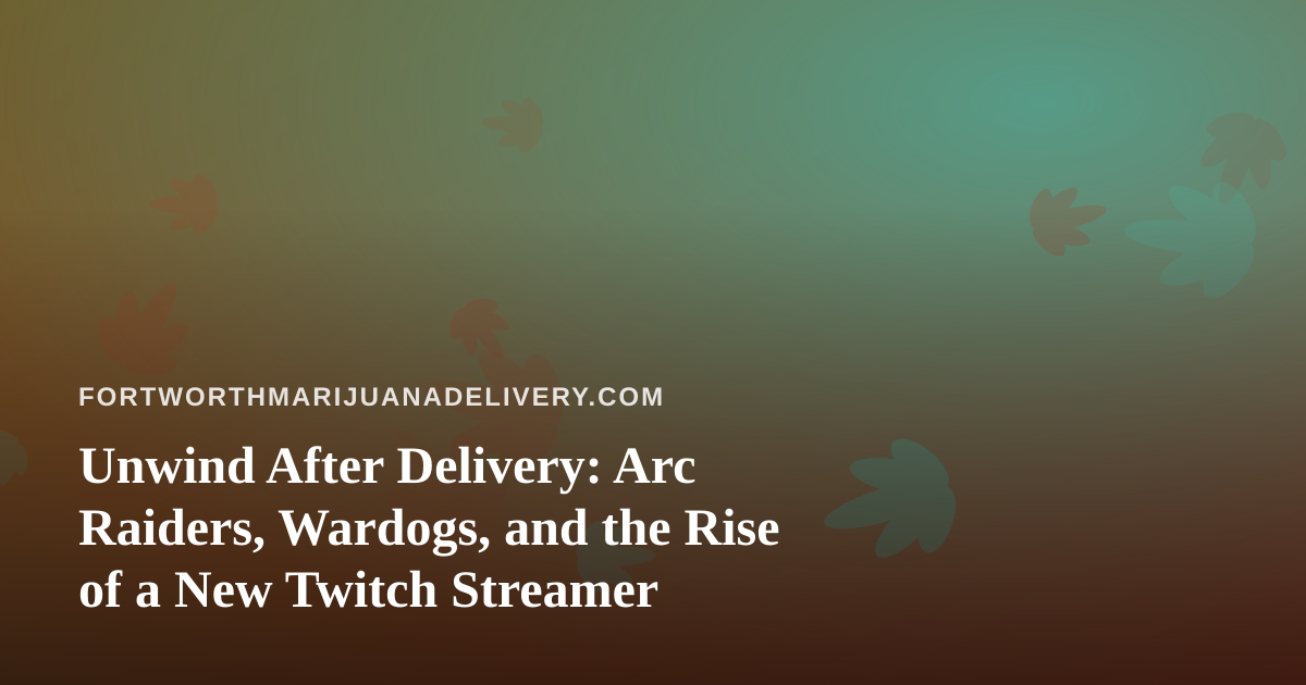 Unwind After Delivery: Arc Raiders, Wardogs, and the Rise of a New Twitch Streamer
