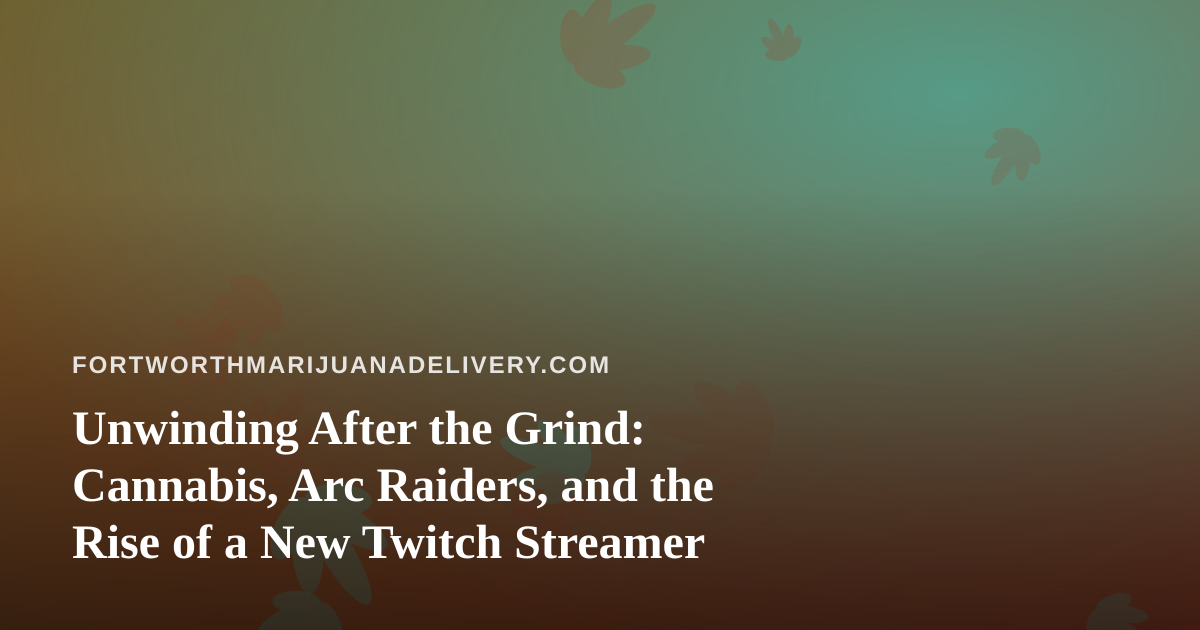 Unwinding After the Grind: Cannabis, Arc Raiders, and the Rise of a New Twitch Streamer