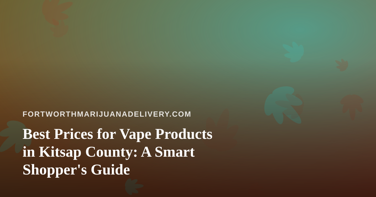 Best Prices for Vape Products in Kitsap County: A Smart Shopper’s Guide