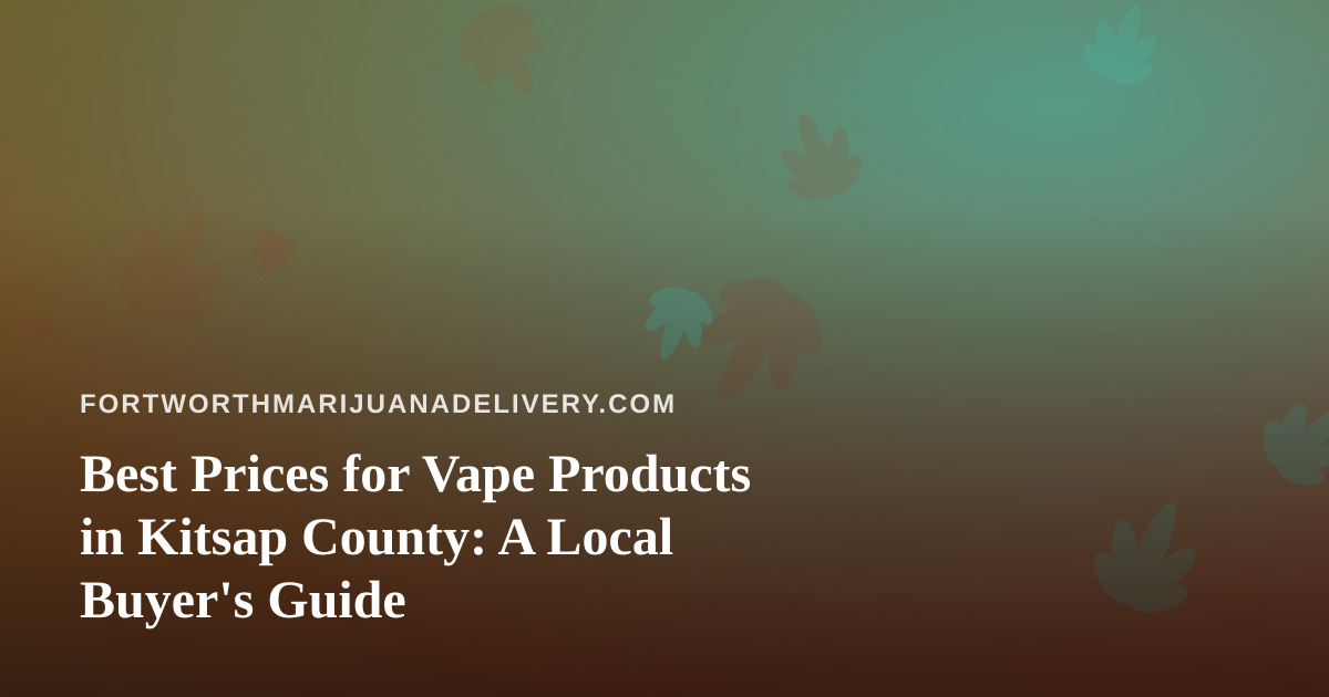 Best Prices for Vape Products in Kitsap County: A Local Buyer’s Guide