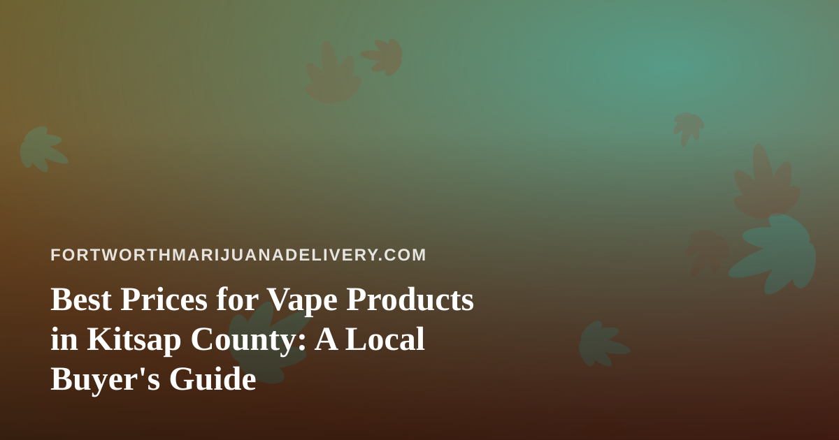 Best Prices for Vape Products in Kitsap County: A Local Buyer’s Guide