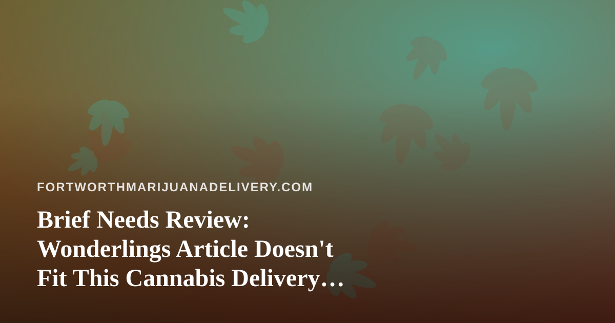 Brief Needs Review: Wonderlings Article Doesn’t Fit This Cannabis Delivery Blog