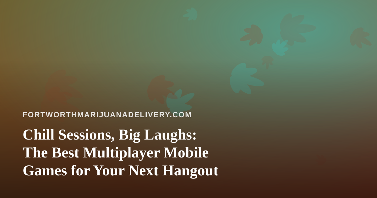Chill Sessions, Big Laughs: The Best Multiplayer Mobile Games for Your Next Hangout