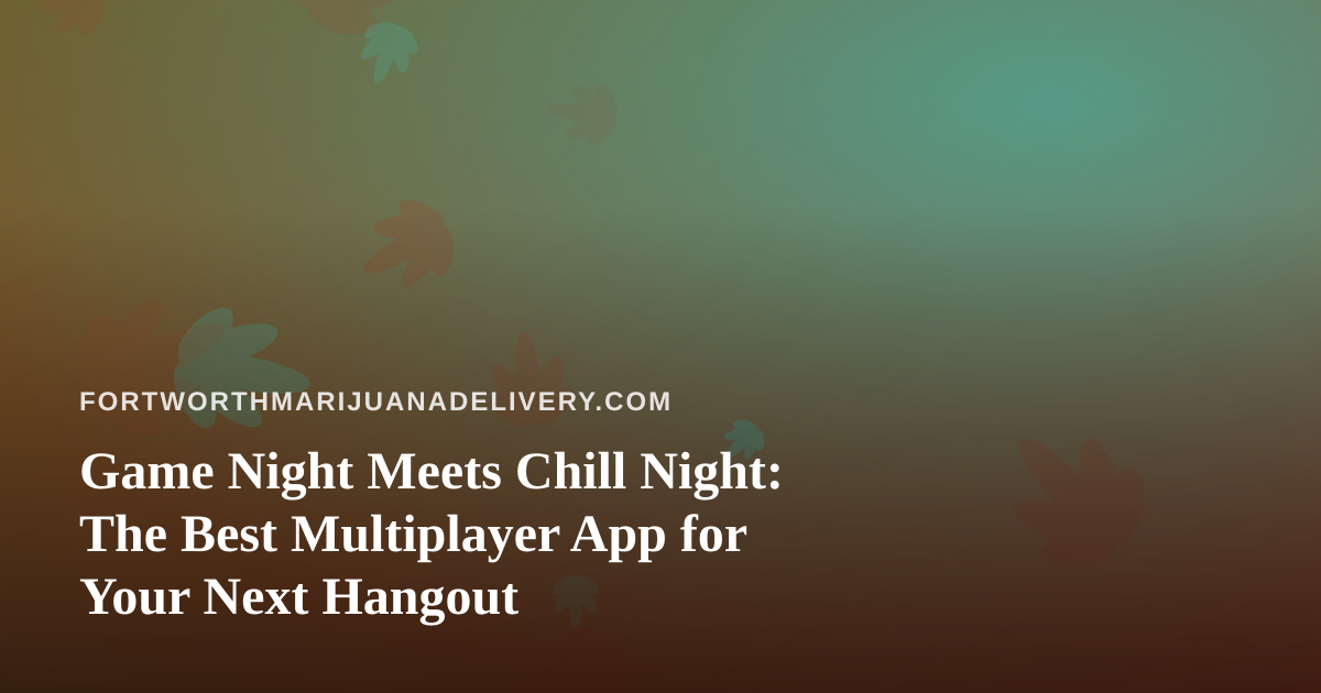 Game Night Meets Chill Night: The Best Multiplayer App for Your Next Hangout
