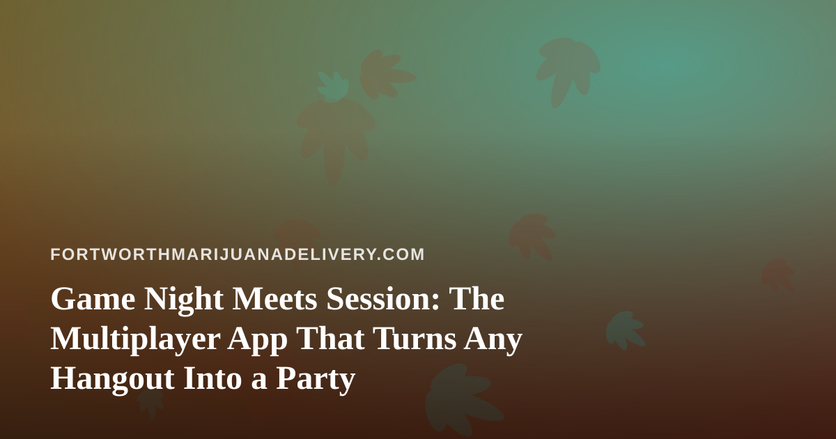 Game Night Meets Session: The Multiplayer App That Turns Any Hangout Into a Party