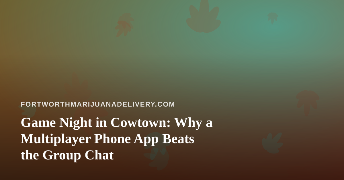 Game Night in Cowtown: Why a Multiplayer Phone App Beats the Group Chat